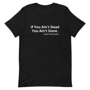 Ain't Dead, Ain't Done T-Shirt