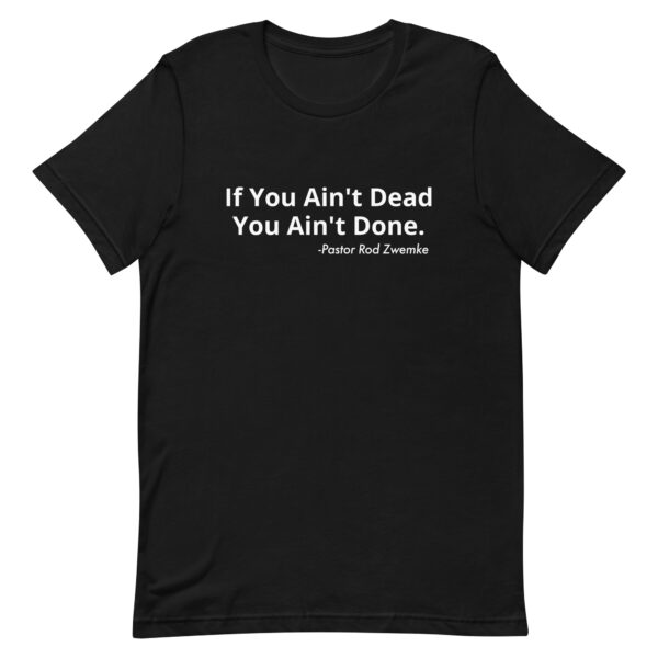 Ain't Dead, Ain't Done T-Shirt